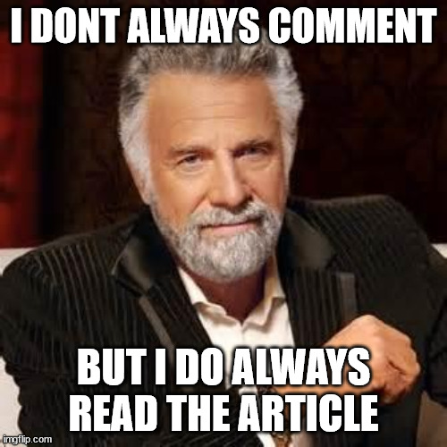 Dos Equis Guy Awesome  I DONT ALWAYS COMMENT BUT I DO ALWAYS READ THE ARTICLE  image tagged in dos equis guy awesome  made w Imgflip meme maker