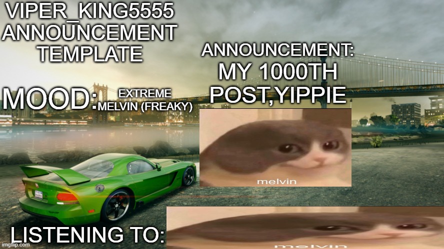 MY 1000TH POST,YIPPIE; EXTREME MELVIN (FREAKY) | image tagged in viper_king5555 announcement template | made w/ Imgflip meme maker