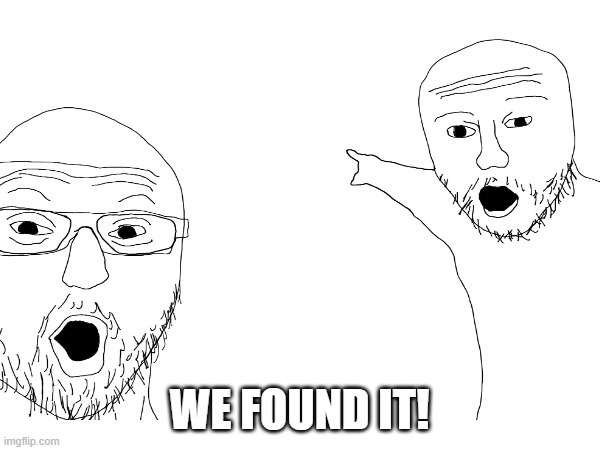 WE FOUND IT! | made w/ Imgflip meme maker