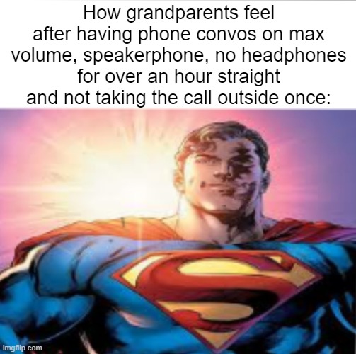 Superman starman meme | How grandparents feel after having phone convos on max volume, speakerphone, no headphones for over an hour straight and not taking the call outside once: | image tagged in superman starman meme | made w/ Imgflip meme maker