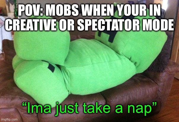 Bros sleeping on the job | POV: MOBS WHEN YOUR IN CREATIVE OR SPECTATOR MODE; “Ima just take a nap” | image tagged in creeper on a couch | made w/ Imgflip meme maker