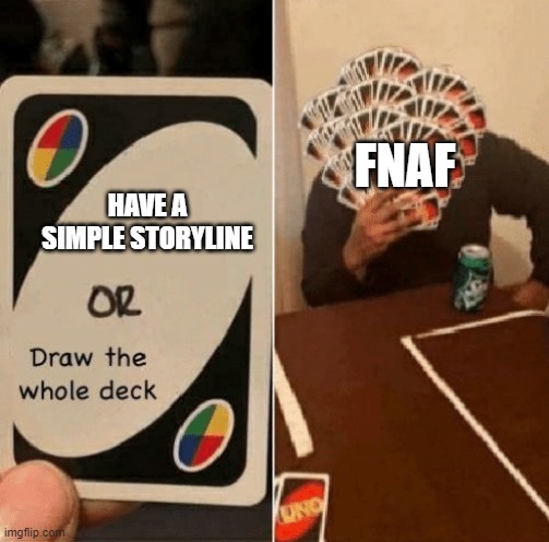 UNO Draw The Whole Deck | FNAF; HAVE A SIMPLE STORYLINE | image tagged in uno draw the whole deck | made w/ Imgflip meme maker