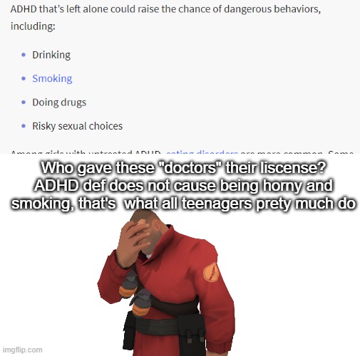 Who gave these "doctors" their liscense? ADHD def does not cause being horny and smoking, that's  what all teenagers prety much do | made w/ Imgflip meme maker