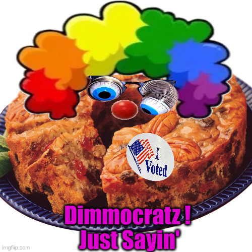 I Like Fruitcake But Not In The Booth | Dimmocratz ! 
Just Sayin' | image tagged in fruitcake,political meme,politics,funny memes,funny | made w/ Imgflip meme maker