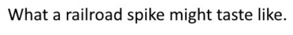 What a railroad spike might taste like Blank Meme Template