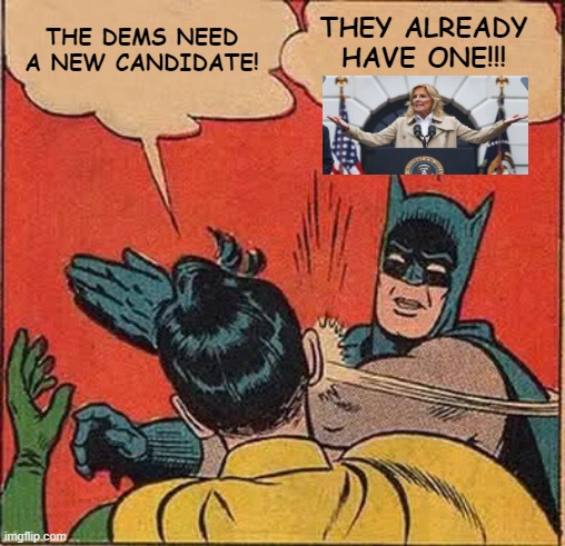 Dr. Jill Replaces Joe Biden As Dems' New Candidate | THE DEMS NEED A NEW CANDIDATE! THEY ALREADY HAVE ONE!!! | image tagged in joe biden,jill biden,batman slapping robin | made w/ Imgflip meme maker