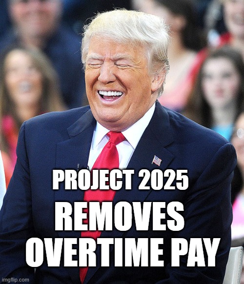 PROJECT 2025; REMOVES 
OVERTIME PAY | image tagged in trump,overtime | made w/ Imgflip meme maker