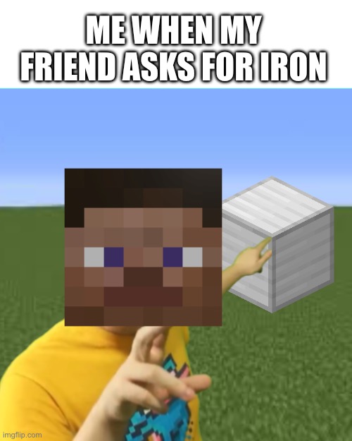 Iron god | ME WHEN MY FRIEND ASKS FOR IRON | image tagged in memes,blank transparent square | made w/ Imgflip meme maker