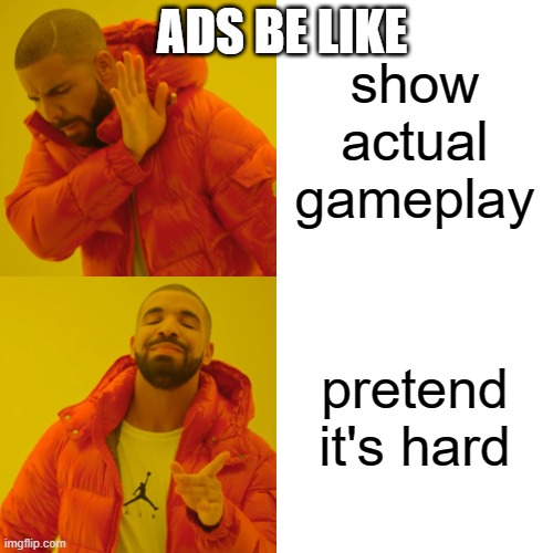 Drake Hotline Bling Meme | ADS BE LIKE; show actual gameplay; pretend it's hard | image tagged in memes,drake hotline bling | made w/ Imgflip meme maker