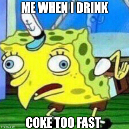 coke | ME WHEN I DRINK; COKE TOO FAST | image tagged in triggerpaul | made w/ Imgflip meme maker
