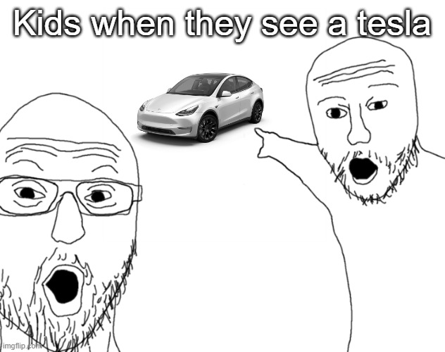 Soyjak Pointing | Kids when they see a tesla | image tagged in soyjak pointing | made w/ Imgflip meme maker