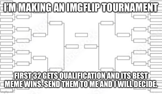 Enter if you want and it’s better upvotes | I’M MAKING AN IMGFLIP TOURNAMENT; FIRST 32 GETS QUALIFICATION AND ITS BEST MEME WINS. SEND THEM TO ME AND I WILL DECIDE. | image tagged in fun | made w/ Imgflip meme maker