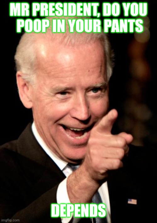 Depends | MR PRESIDENT, DO YOU
 POOP IN YOUR PANTS; DEPENDS | image tagged in memes,smilin biden | made w/ Imgflip meme maker