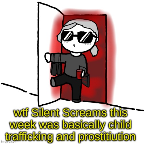 I'm back | wtf Silent Screams this week was basically child trafficking and prostitiution | image tagged in i'm back | made w/ Imgflip meme maker