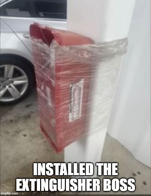 Hope There Isn't a Fire | INSTALLED THE EXTINGUISHER BOSS | image tagged in you had one job | made w/ Imgflip meme maker