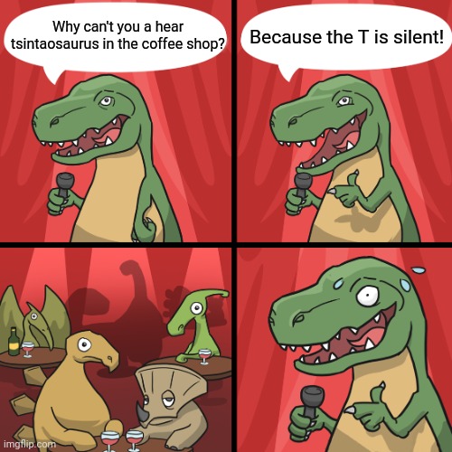 bad joke trex | Why can't you a hear tsintaosaurus in the coffee shop? Because the T is silent! | image tagged in bad joke trex | made w/ Imgflip meme maker