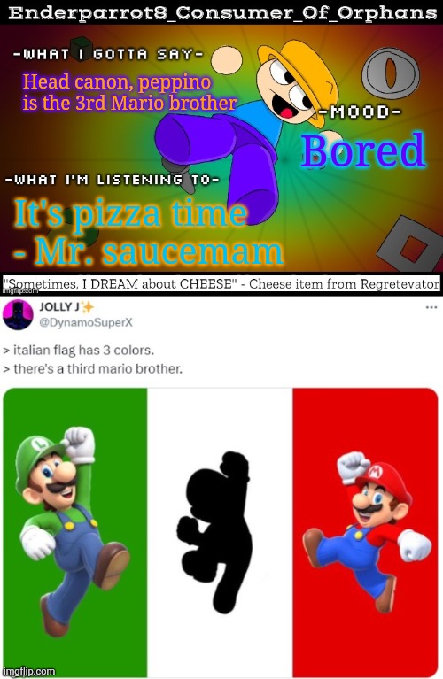 Head canon, peppino is the 3rd Mario brother; Bored; It's pizza time
- Mr. saucemam | image tagged in enderparrot8 announcement template made by idk15_official | made w/ Imgflip meme maker