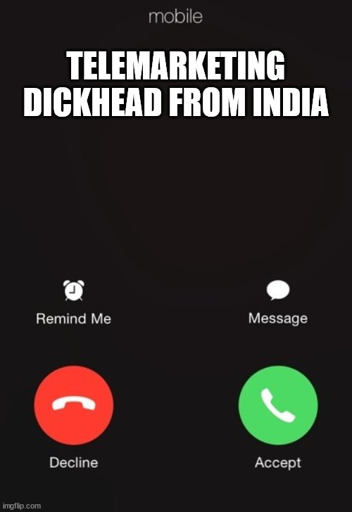 If Your Phone Told The Truth | TELEMARKETING DICKHEAD FROM INDIA | image tagged in incoming call,telemarketing | made w/ Imgflip meme maker