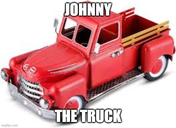 JOHNNY; THE TRUCK | made w/ Imgflip meme maker