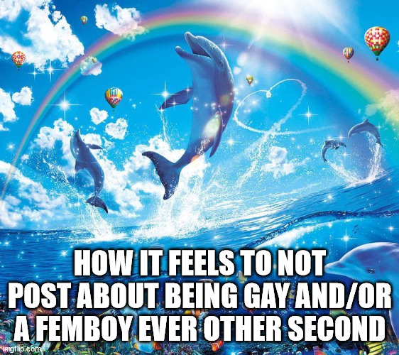 How it feels to x | HOW IT FEELS TO NOT POST ABOUT BEING GAY AND/OR A FEMBOY EVER OTHER SECOND | image tagged in how it feels to x | made w/ Imgflip meme maker