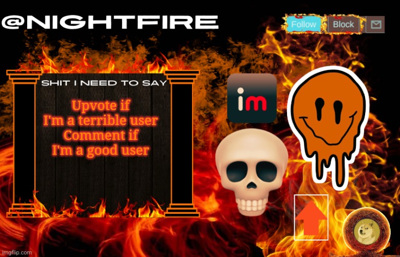 Nightfire's Announcement Template | Upvote if I'm a terrible user
Comment if I'm a good user | image tagged in nightfire's announcement template | made w/ Imgflip meme maker