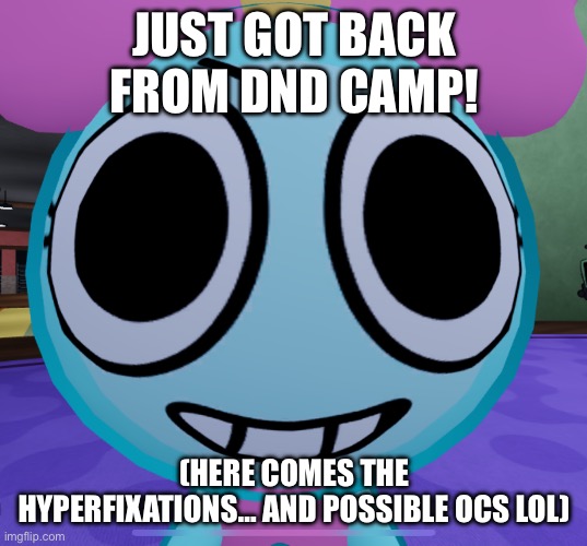 Erm what the dandy | JUST GOT BACK FROM DND CAMP! (HERE COMES THE HYPERFIXATIONS… AND POSSIBLE OCS LOL) | image tagged in erm what the dandy | made w/ Imgflip meme maker