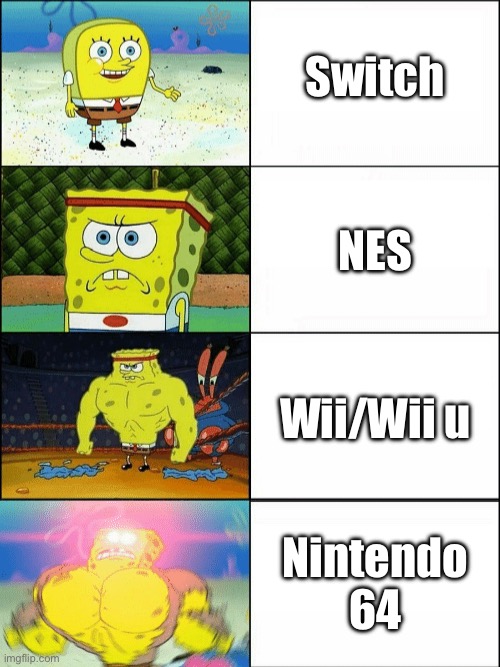 all these consoles are great but this is just my opinion | Switch; NES; Wii/Wii u; Nintendo 64 | image tagged in increasingly buff spongebob,nintendo,nintendo switch,nintendo 64,wii,wii u | made w/ Imgflip meme maker