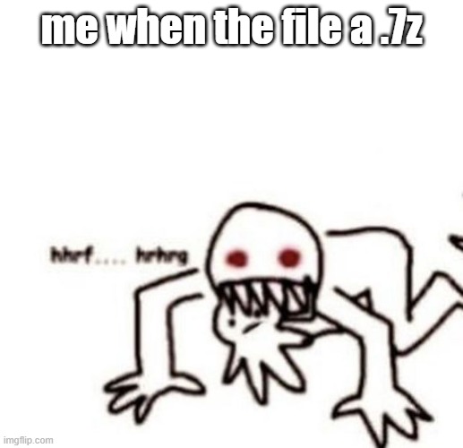 JUST BE A NORMAL FUCKING .ZIP IM NOT DOWNLOADING THAT STUPID FUCKING PROGRAM FOR LIKE 5 APPS | me when the file a .7z | image tagged in r a g e | made w/ Imgflip meme maker