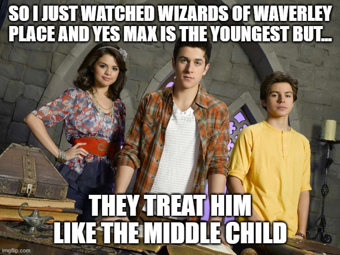 just watch 'Justin's back in' episode and you'll know | SO I JUST WATCHED WIZARDS OF WAVERLEY PLACE AND YES MAX IS THE YOUNGEST BUT... THEY TREAT HIM LIKE THE MIDDLE CHILD | made w/ Imgflip meme maker