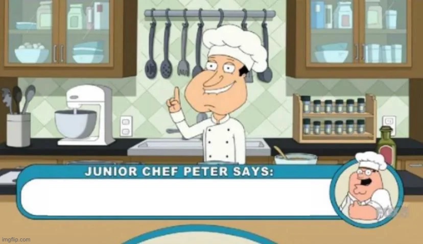 Junior Chef Peter says | image tagged in junior chef peter says | made w/ Imgflip meme maker