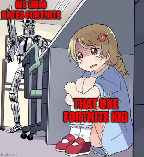 Anime Girl Hiding from Terminator | ME WHO HATES FORTNITE; THAT ONE FORTNITE KID | image tagged in anime girl hiding from terminator | made w/ Imgflip meme maker