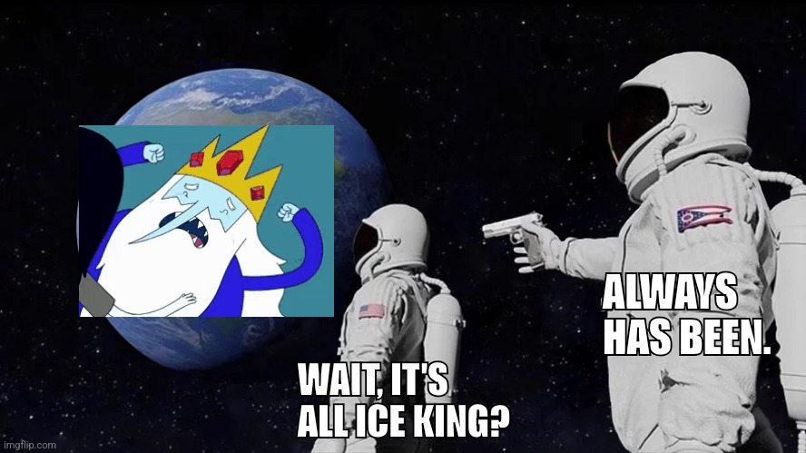 Always Has Been | ALWAYS HAS BEEN. WAIT, IT'S ALL ICE KING? | image tagged in memes,always has been,adventure time,simon | made w/ Imgflip meme maker