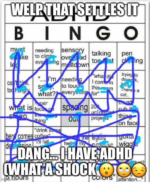 adhd bingo | WELP THAT SETTLES IT; DANG… I HAVE ADHD (WHAT A SHOCK 😮 🙄😒 | image tagged in adhd bingo | made w/ Imgflip meme maker