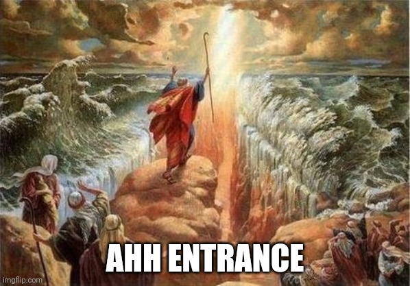 Moses parts the red sea | AHH ENTRANCE | image tagged in moses parts the red sea | made w/ Imgflip meme maker