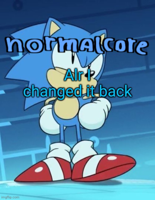 Random sonic template | Alr I changed it back | image tagged in random sonic template | made w/ Imgflip meme maker
