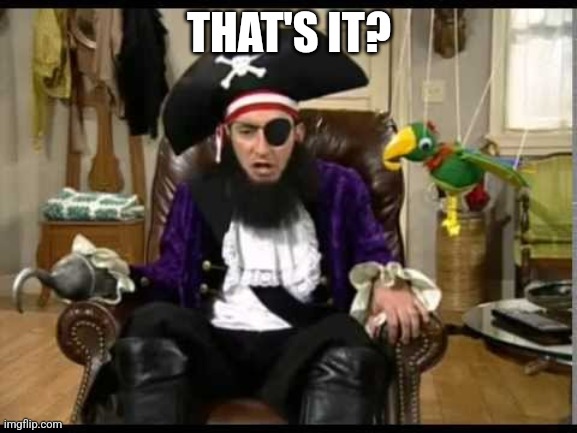 Patchy the pirate that's it? | THAT'S IT? | image tagged in patchy the pirate that's it | made w/ Imgflip meme maker