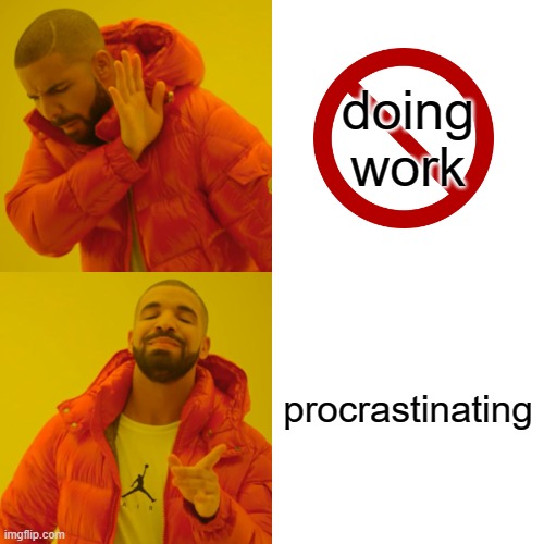 me with free time | doing work; procrastinating | image tagged in memes,drake hotline bling | made w/ Imgflip meme maker