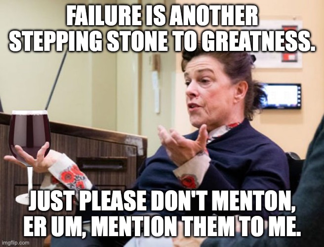Not knowing or remembering makes things seem so much more successful.... | FAILURE IS ANOTHER STEPPING STONE TO GREATNESS. JUST PLEASE DON'T MENTON, ER UM, MENTION THEM TO ME. | image tagged in chef barbara lynch denies all wrong doing,success,failure,life lessons | made w/ Imgflip meme maker