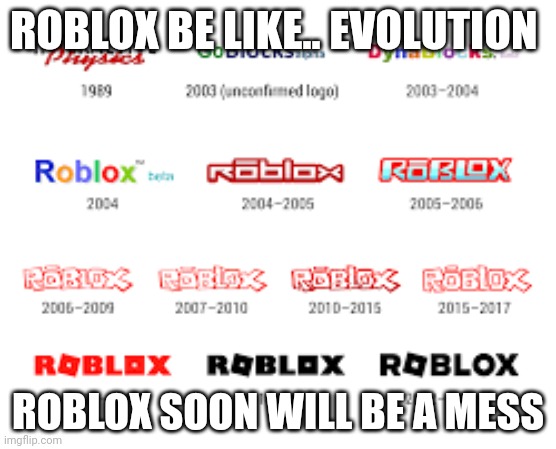 Roblox Evolution Be Like... | ROBLOX BE LIKE.. EVOLUTION; ROBLOX SOON WILL BE A MESS | image tagged in roblox | made w/ Imgflip meme maker