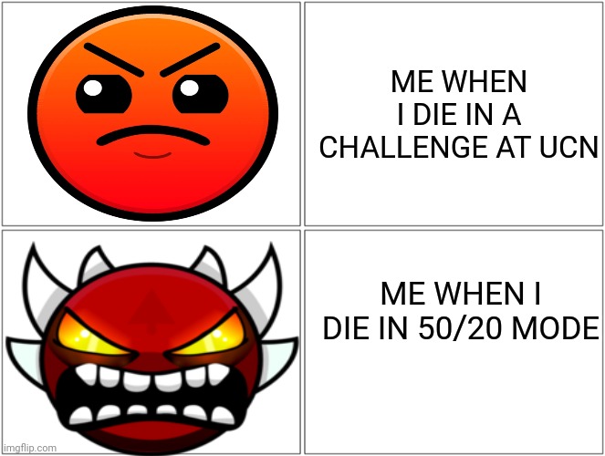 enraged 1000% | ME WHEN I DIE IN A CHALLENGE AT UCN; ME WHEN I DIE IN 50/20 MODE | image tagged in memes,blank comic panel 2x2,geometry dash,ultimate custom night,fnaf | made w/ Imgflip meme maker