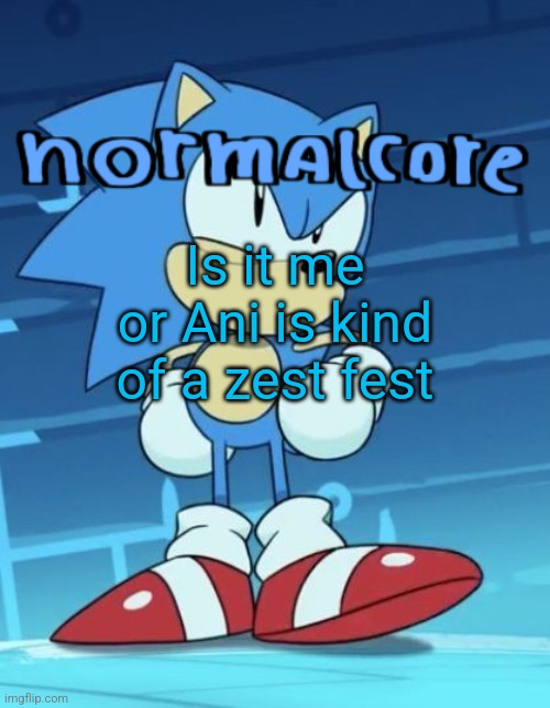 Random sonic template | Is it me or Ani is kind of a zest fest | image tagged in random sonic template | made w/ Imgflip meme maker