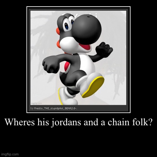 Wheres his jordans and a chain folk? | | image tagged in funny,demotivationals | made w/ Imgflip demotivational maker