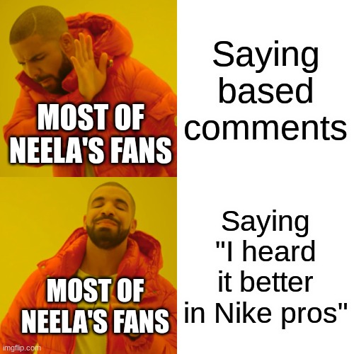 Neela hates those comments BTW. I see them everywhere. | Saying based comments; MOST OF NEELA'S FANS; Saying "I heard it better in Nike pros"; MOST OF NEELA'S FANS | image tagged in memes,drake hotline bling,neela jolene,neela's fans | made w/ Imgflip meme maker