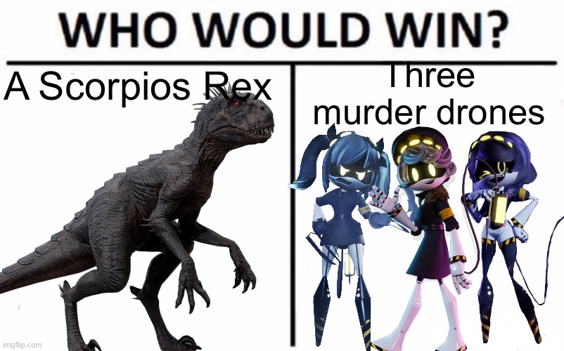 Who Would Win? | Three murder drones; A Scorpios Rex | image tagged in memes,who would win | made w/ Imgflip meme maker