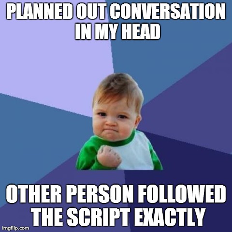 Success Kid Meme | PLANNED OUT CONVERSATION IN MY HEAD OTHER PERSON FOLLOWED THE SCRIPT EXACTLY | image tagged in memes,success kid,AdviceAnimals | made w/ Imgflip meme maker