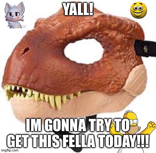 Im coming my child!!! | YALL! IM GONNA TRY TO GET THIS FELLA TODAY!!! | image tagged in orange orche dino mask,furry,therian,lesbian | made w/ Imgflip meme maker