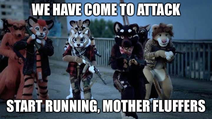 We've come to exterminate antifurrys | WE HAVE COME TO ATTACK; START RUNNING, MOTHER FLUFFERS | image tagged in furry army,furry,furry memes,gun | made w/ Imgflip meme maker