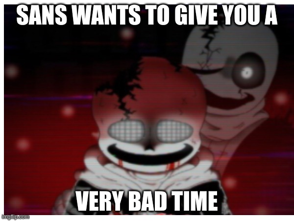 SANS WANTS TO GIVE YOU A VERY BAD TIME | made w/ Imgflip meme maker