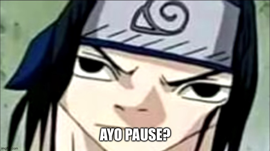 Sasuke annoyed | AYO PAUSE? | image tagged in sasuke annoyed | made w/ Imgflip meme maker