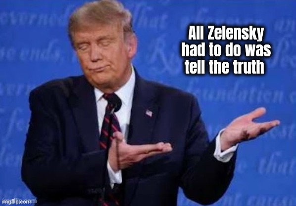 All Zelensky had to do was tell the truth | made w/ Imgflip meme maker